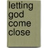 Letting God Come Close