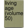 Living Age (Volume 50) by Eliakim Littell