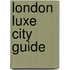 London Luxe City Guide