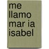 Me Llamo Mar Ia Isabel
