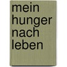 Mein Hunger Nach Leben door Sophie Gräfin Von Bentinck