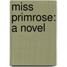 Miss Primrose: a Novel by Roy Rolfe Gilson