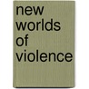 New Worlds of Violence door Matthew Jennings