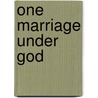 One Marriage Under God door Melanie Heath