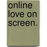 Online Love On Screen. door Stephanie M. Selker