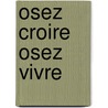 Osez Croire Osez Vivre by J. Lustiger