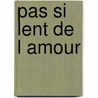 Pas Si Lent de L Amour by Hect Bianciotti
