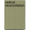 Radical Reconciliation door Curtiss Paul Deyoung