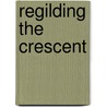 Regilding The Crescent by Frederick George Aflalo