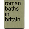 Roman Baths in Britain by Ian D. Rotherham