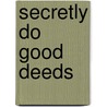 Secretly Do Good Deeds door Melody Carlson