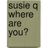 Susie Q Where Are You? door Debbie F. Kuker
