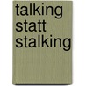 Talking statt Stalking by Elisabeth Rainer