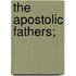The Apostolic Fathers;