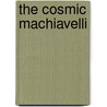 The Cosmic Machiavelli door Thejendra B.S.