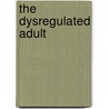 The Dysregulated Adult door Georgia A. DeGangi