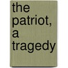 The Patriot, A Tragedy by George Stephens