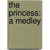 The Princess: A Medley door Baron Alfred Tennyson Tennyson