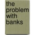 The Problem with Banks