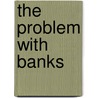 The Problem with Banks by Timothy J. Sinclair