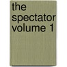 The Spectator Volume 1 by Joseph Addison