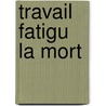 Travail Fatigu La Mort by Cesare Pavese