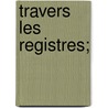 Travers Les Registres; door Cyprien Tanguay