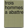 Trois Hommes a Abattre door J-P. Manchette