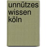Unnützes Wissen Köln by André Stanly