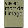 Vie Et Mort de L Image door Regis Debray