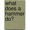 What Does a Hammer Do? door Robin Nelson