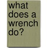 What Does a Wrench Do? by Robin Nelson