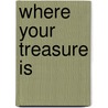 Where Your Treasure Is by James Reapsome