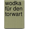 Wodka Für Den Torwart door Olexandr Hawrosch