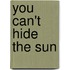 You Can't Hide The Sun