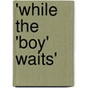 'While the 'Boy' Waits' door Joseph Mortimer Granville