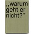 ,,Warum geht er nicht?"
