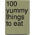 100 Yummy Things to Eat