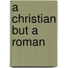 A Christian But a Roman by Mr Jkai