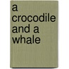 A Crocodile and a Whale door Annette Smith