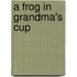 A Frog in Grandma's Cup