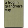 A Frog in Grandma's Cup door Renate A. Moore