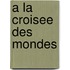 A La Croisee Des Mondes