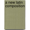 A New Latin Composition door Charles E 1858-1921 Bennett
