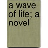 A Wave of Life; a Novel door Clyde Fitch