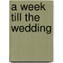 A Week Till the Wedding