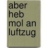 Aber Heb Mol An Luftzug door Peter Schlack