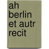 Ah Berlin Et Autr Recit door Patrick Besson