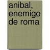 Anibal, Enemigo De Roma door Gabriel Glasman
