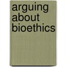 Arguing About Bioethics door Stephen Holland